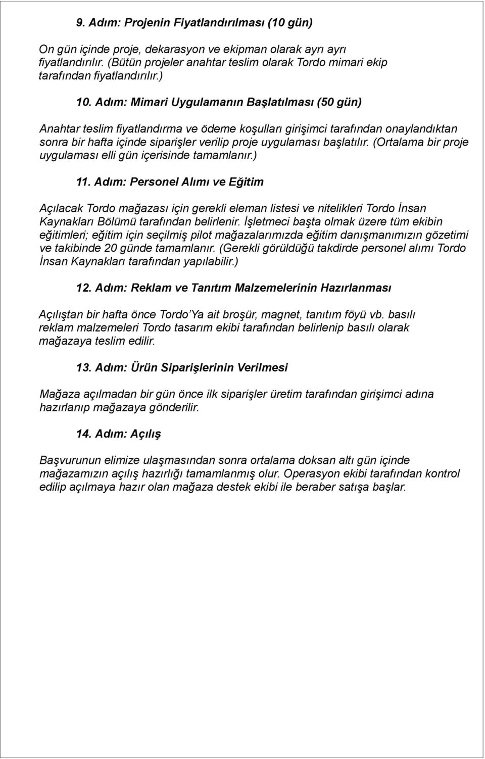 Adım: Mimari Uygulamanın Başlatılması (50 gün) Anahtar teslim fiyatlandırma ve ödeme koşulları girişimci tarafından onaylandıktan sonra bir hafta içinde siparişler verilip proje uygulaması başlatılır.