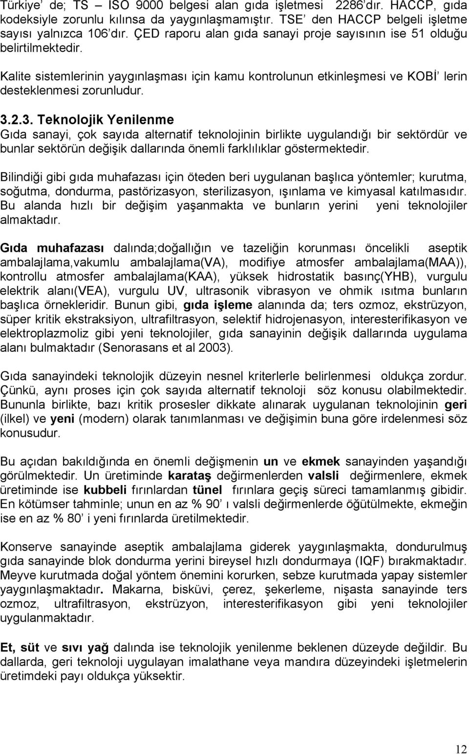 2.3. Teknolojik Yenilenme Gıda sanayi, çok sayıda alternatif teknolojinin birlikte uygulandığı bir sektördür ve bunlar sektörün değişik dallarında önemli farklılıklar göstermektedir.