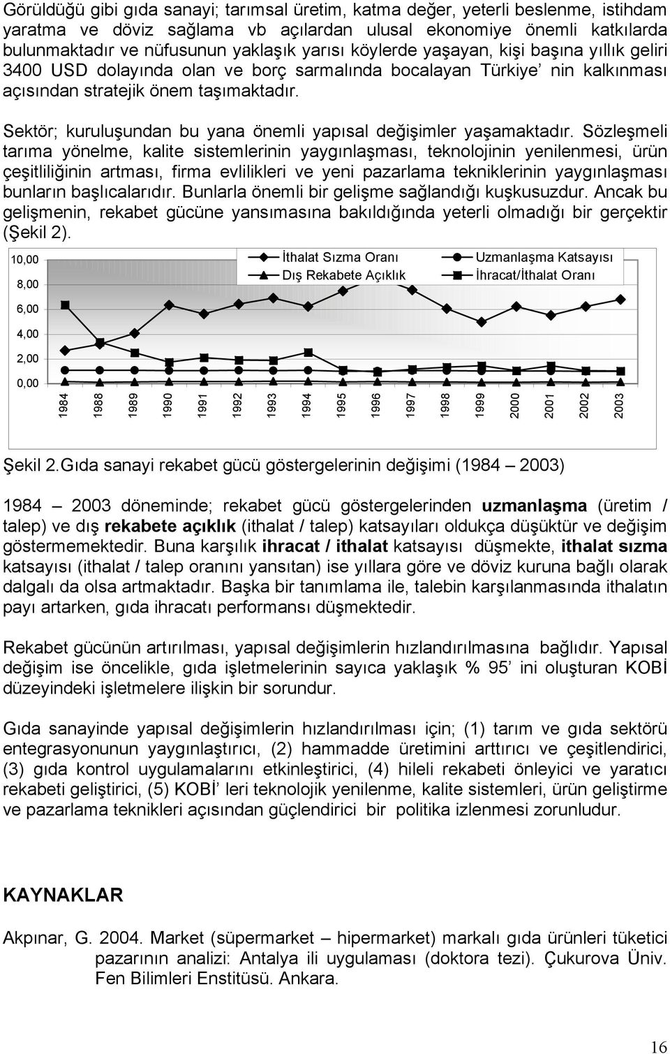 Sektör; kuruluşundan bu yana önemli yapısal değişimler yaşamaktadır.