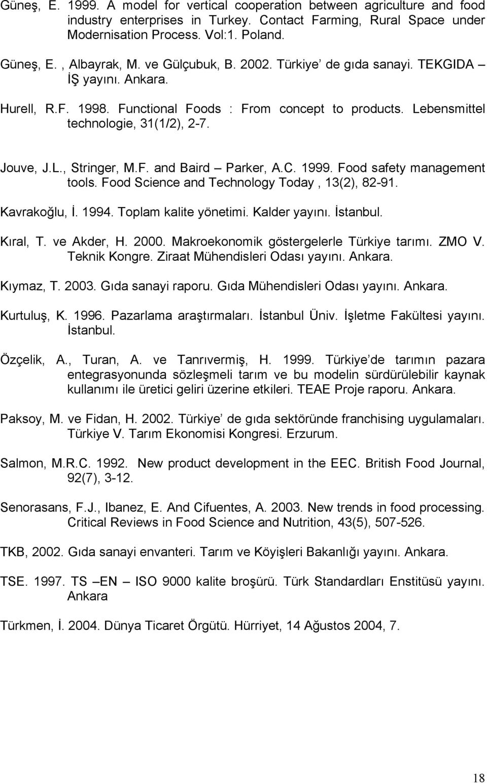 Jouve, J.L., Stringer, M.F. and Baird Parker, A.C. 1999. Food safety management tools. Food Science and Technology Today, 13(2), 82-91. Kavrakoğlu, İ. 1994. Toplam kalite yönetimi. Kalder yayını.