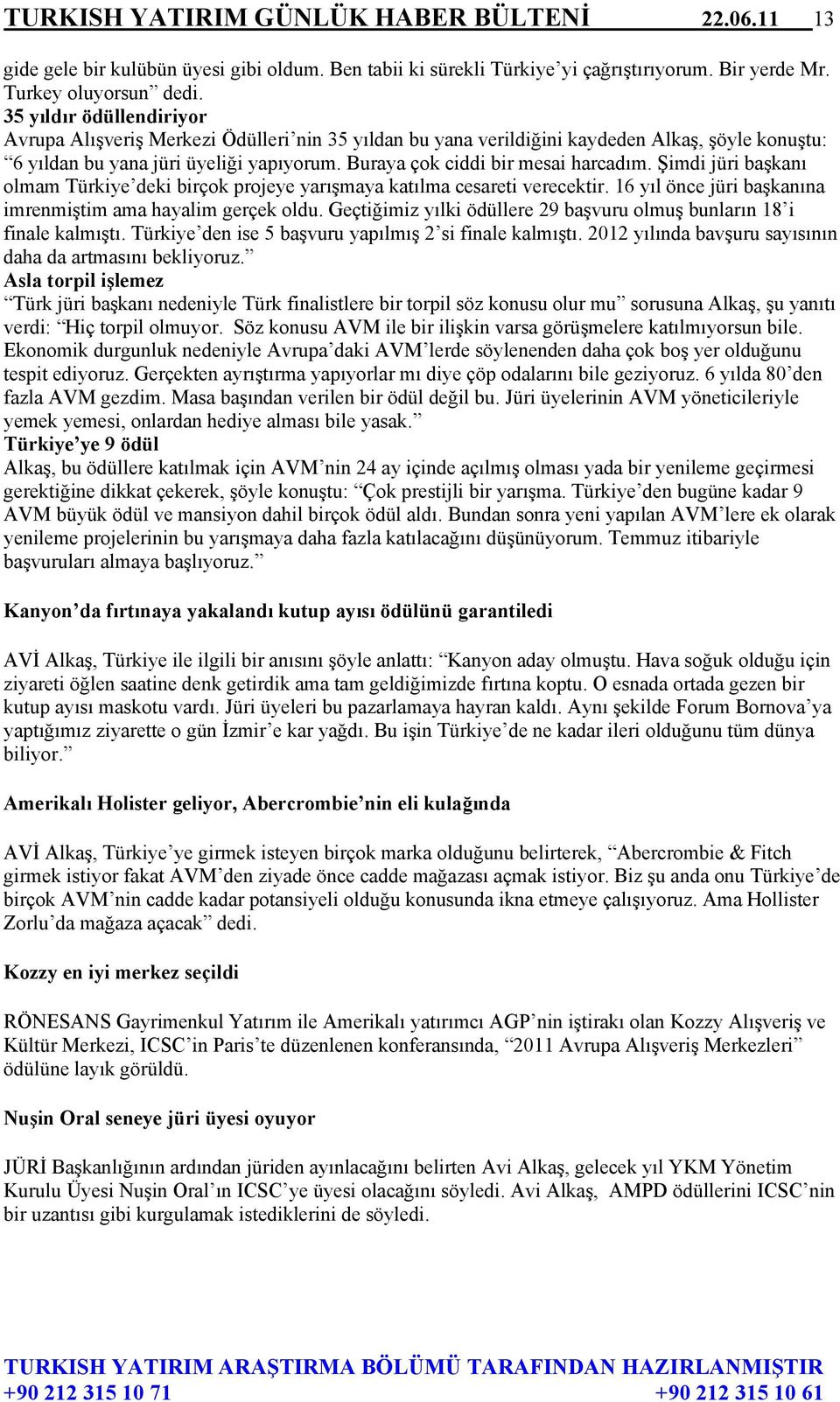 Buraya çok ciddi bir mesai harcadım. Şimdi jüri başkanı olmam Türkiye deki birçok projeye yarışmaya katılma cesareti verecektir. 16 yıl önce jüri başkanına imrenmiştim ama hayalim gerçek oldu.