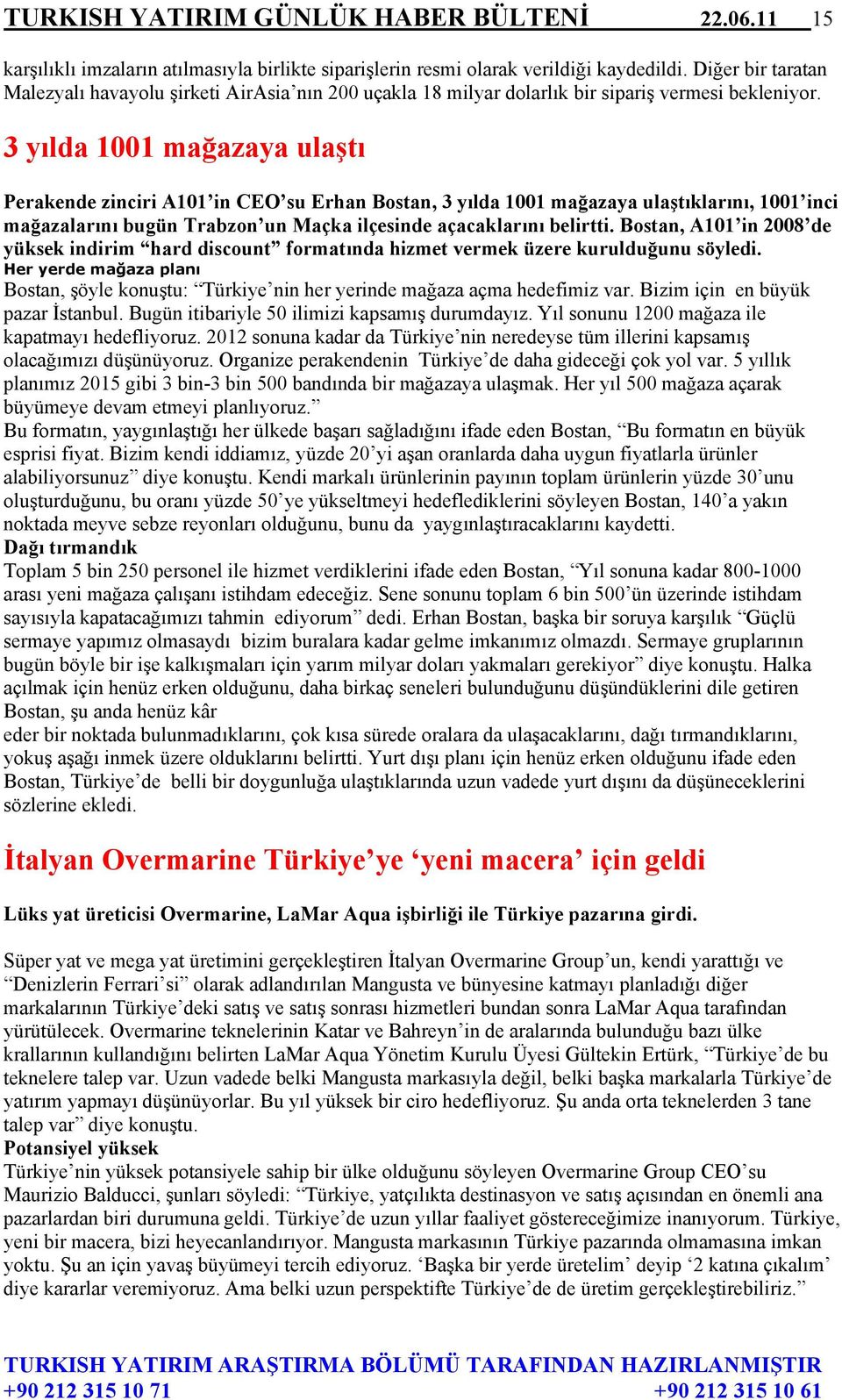 3 yılda 1001 mağazaya ulaştı Perakende zinciri A101 in CEO su Erhan Bostan, 3 yılda 1001 mağazaya ulaştıklarını, 1001 inci mağazalarını bugün Trabzon un Maçka ilçesinde açacaklarını belirtti.