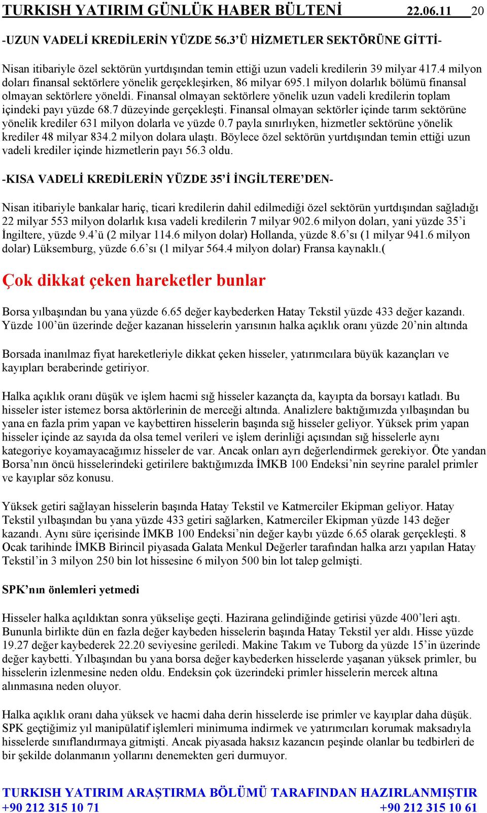 1 milyon dolarlık bölümü finansal olmayan sektörlere yöneldi. Finansal olmayan sektörlere yönelik uzun vadeli kredilerin toplam içindeki payı yüzde 68.7 düzeyinde gerçekleşti.