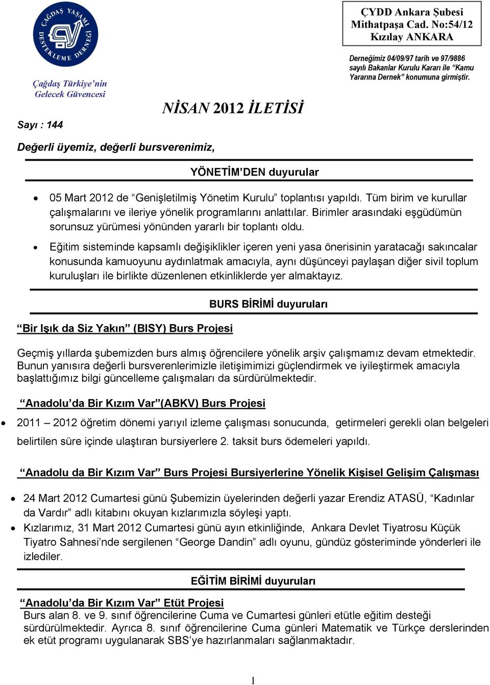 Değerli üyemiz, değerli bursverenimiz, YÖNETİM DEN duyurular 05 Mart 2012 de Genişletilmiş Yönetim Kurulu toplantısı yapıldı.