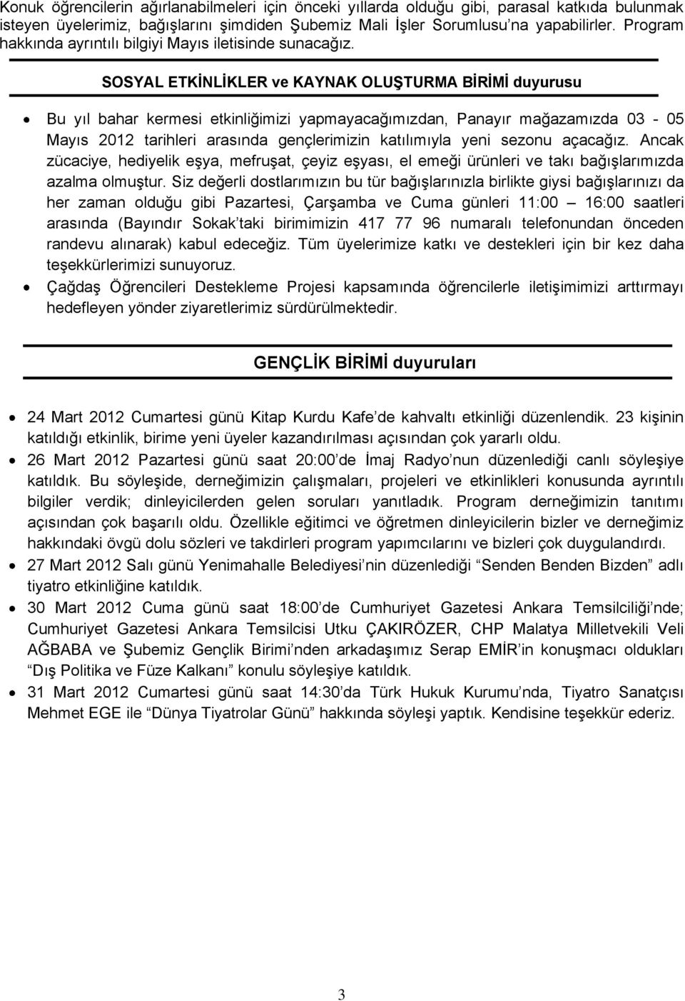 SOSYAL ETKİNLİKLER ve KAYNAK OLUŞTURMA BİRİMİ duyurusu Bu yıl bahar kermesi etkinliğimizi yapmayacağımızdan, Panayır mağazamızda 03-05 Mayıs 2012 tarihleri arasında gençlerimizin katılımıyla yeni