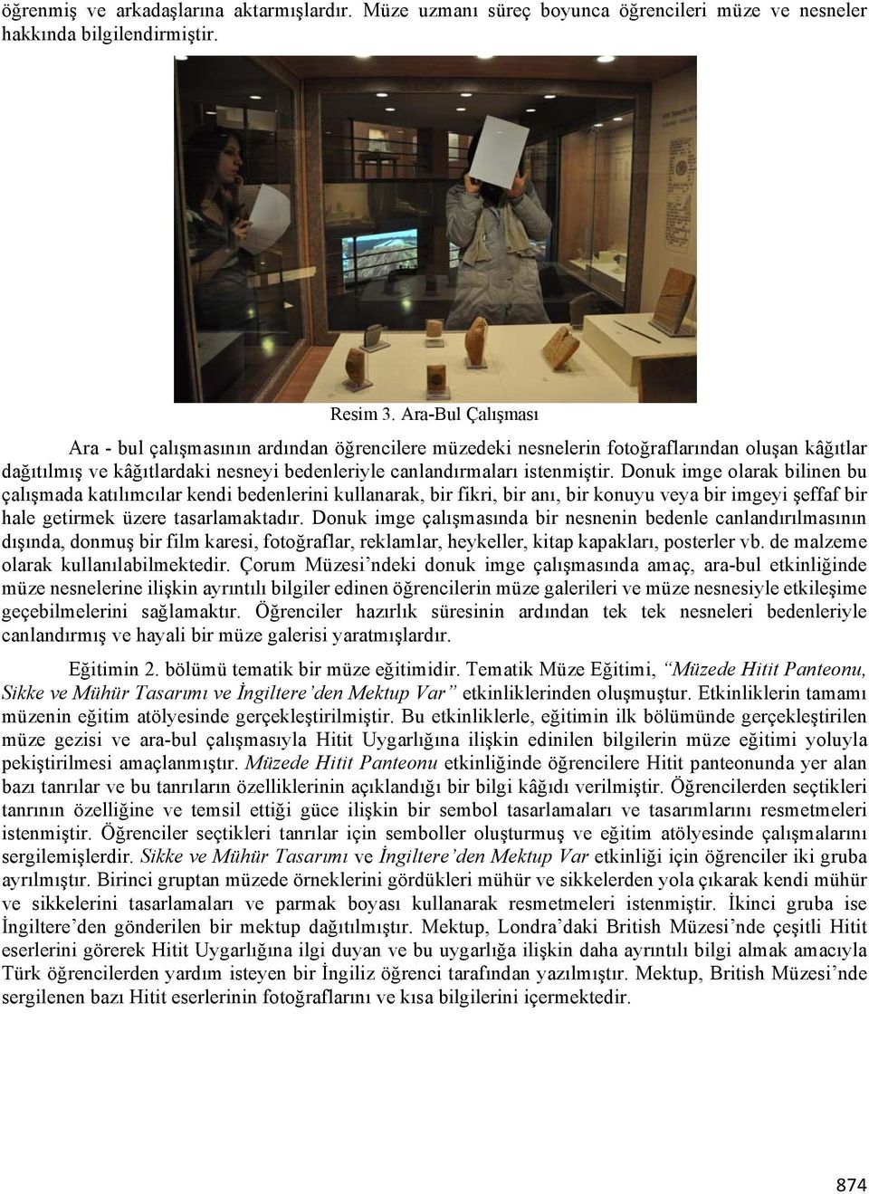 Donuk imge olarak bilinen bu çalışmada katılımcılar kendi bedenlerini kullanarak, bir fikri, bir anı, bir konuyu veya bir imgeyi şeffaf bir hale getirmek üzere tasarlamaktadır.