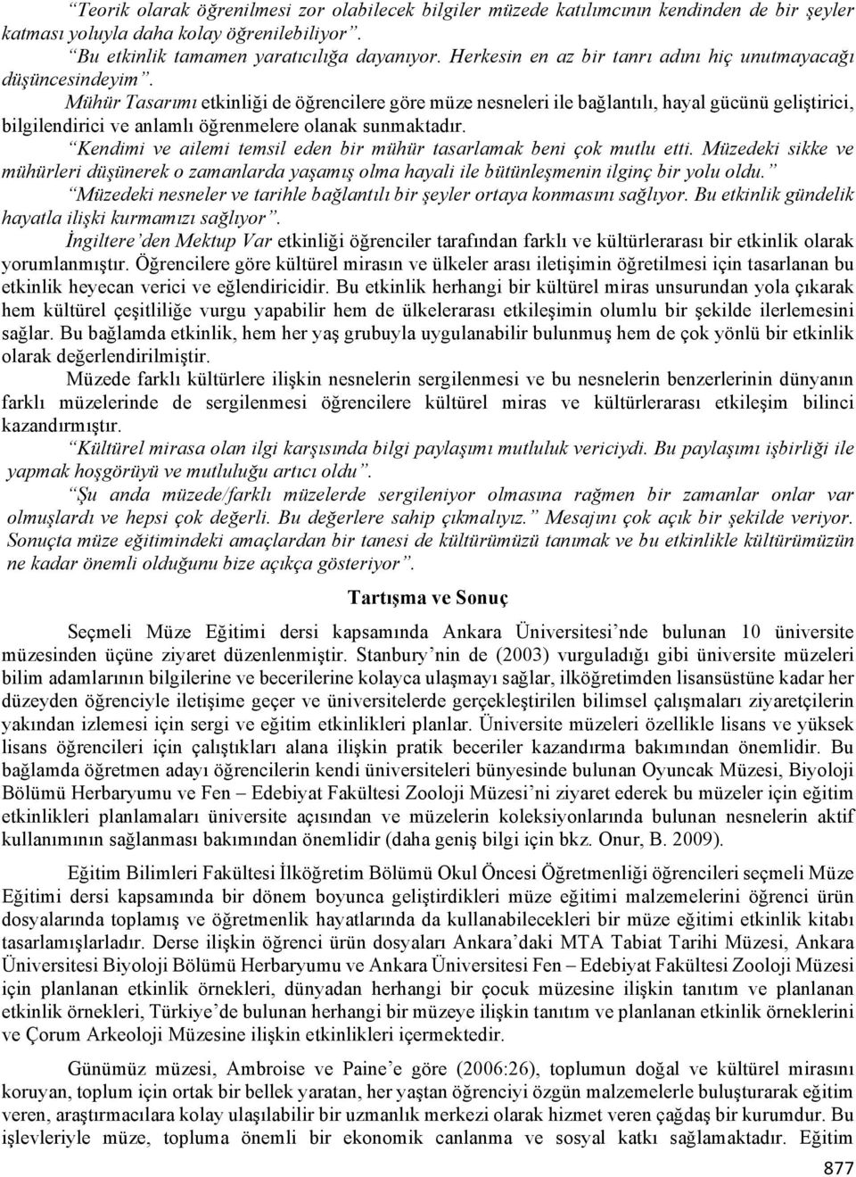 Mühür Tasarımı etkinliği de öğrencilere göre müze nesneleri ile bağlantılı, hayal gücünü geliştirici, bilgilendirici ve anlamlı öğrenmelere olanak sunmaktadır.