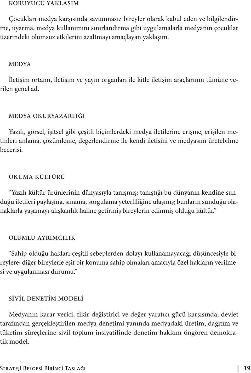 MEDYA OKURYAZARLIĞI Yazılı, görsel, işitsel gibi çeşitli biçimlerdeki medya iletilerine erişme, erişilen metinleri anlama, çözümleme, değerlendirme ile kendi iletisini ve medyasını üretebilme