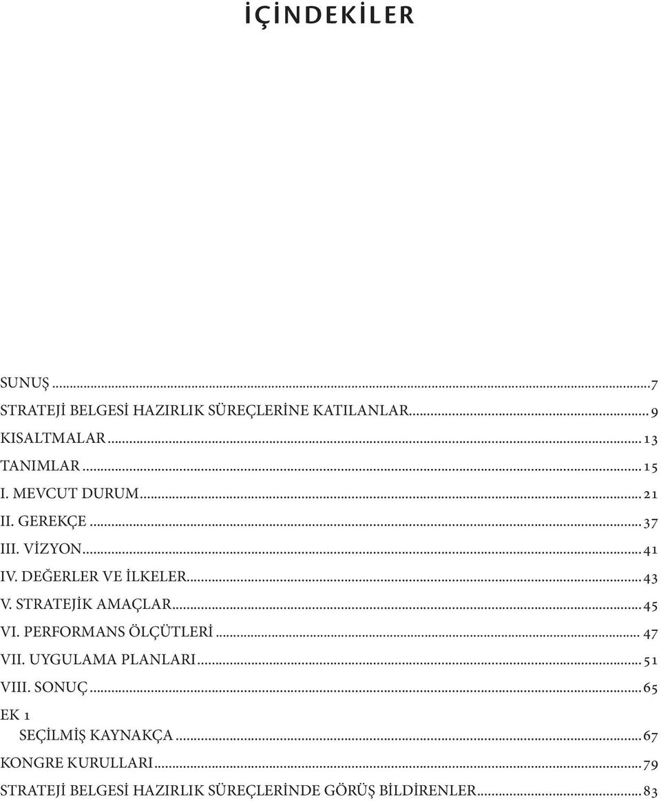 STRATEJİK AMAÇLAR...45 VI. PERFORMANS ÖLÇÜTLERİ... 47 VII. UYGULAMA PLANLARI...51 VIII. SONUÇ.