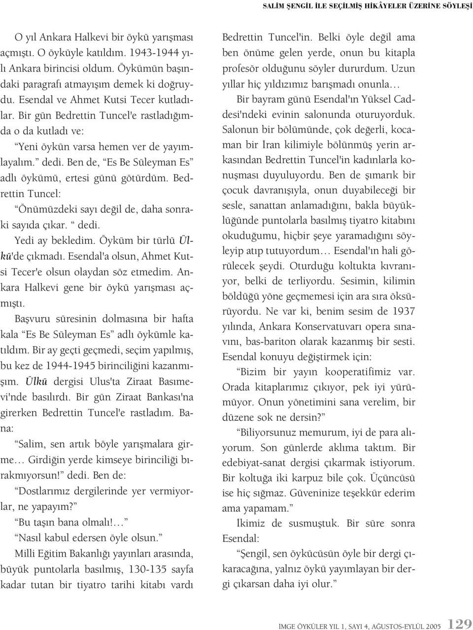 Ben de, Es Be Süleyman Es adlý öykümü, ertesi günü götürdüm. Bedrettin Önümüzdeki sayý deðil de, daha sonraki sayýda çýkar. dedi. Yedi ay bekledim. Öyküm bir türlü Ülkü'de çýkmadý.