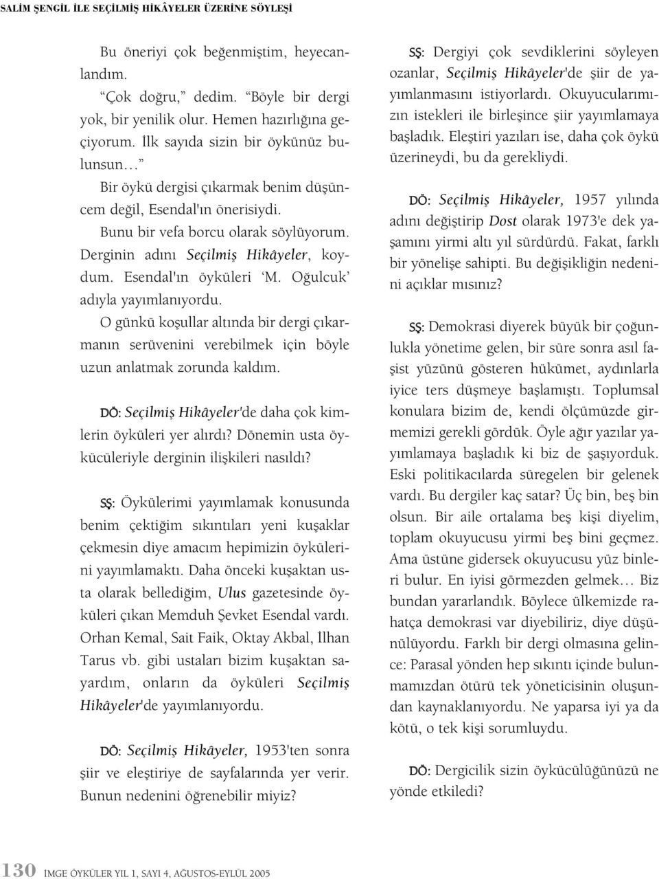 Esendal'ýn öyküleri M. Oðulcuk adýyla yayýmlanýyordu. O günkü koþullar altýnda bir dergi çýkarmanýn serüvenini verebilmek için böyle uzun anlatmak zorunda kaldým.