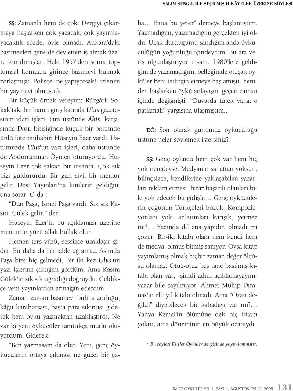 Bir küçük örnek vereyim: Rüzgârlý Sokak'taki bir hanýn giriþ katýnda Ulus gazetesinin idari iþleri, tam üstünde Akis, karþýsýnda Dost, bitiþiðinde küçük bir bölümde ünlü foto muhabiri Hüseyin Ezer