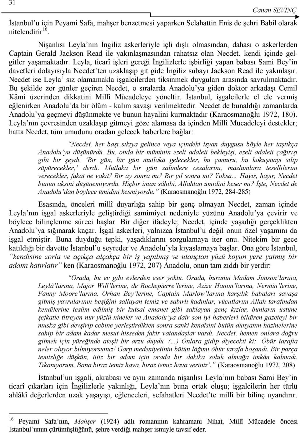 Leyla, ticarî iģleri gereği Ġngilizlerle iģbirliği yapan babası Sami Bey in davetleri dolayısıyla Necdet ten uzaklaģıp git gide Ġngiliz subayı Jackson Read ile yakınlaģır.