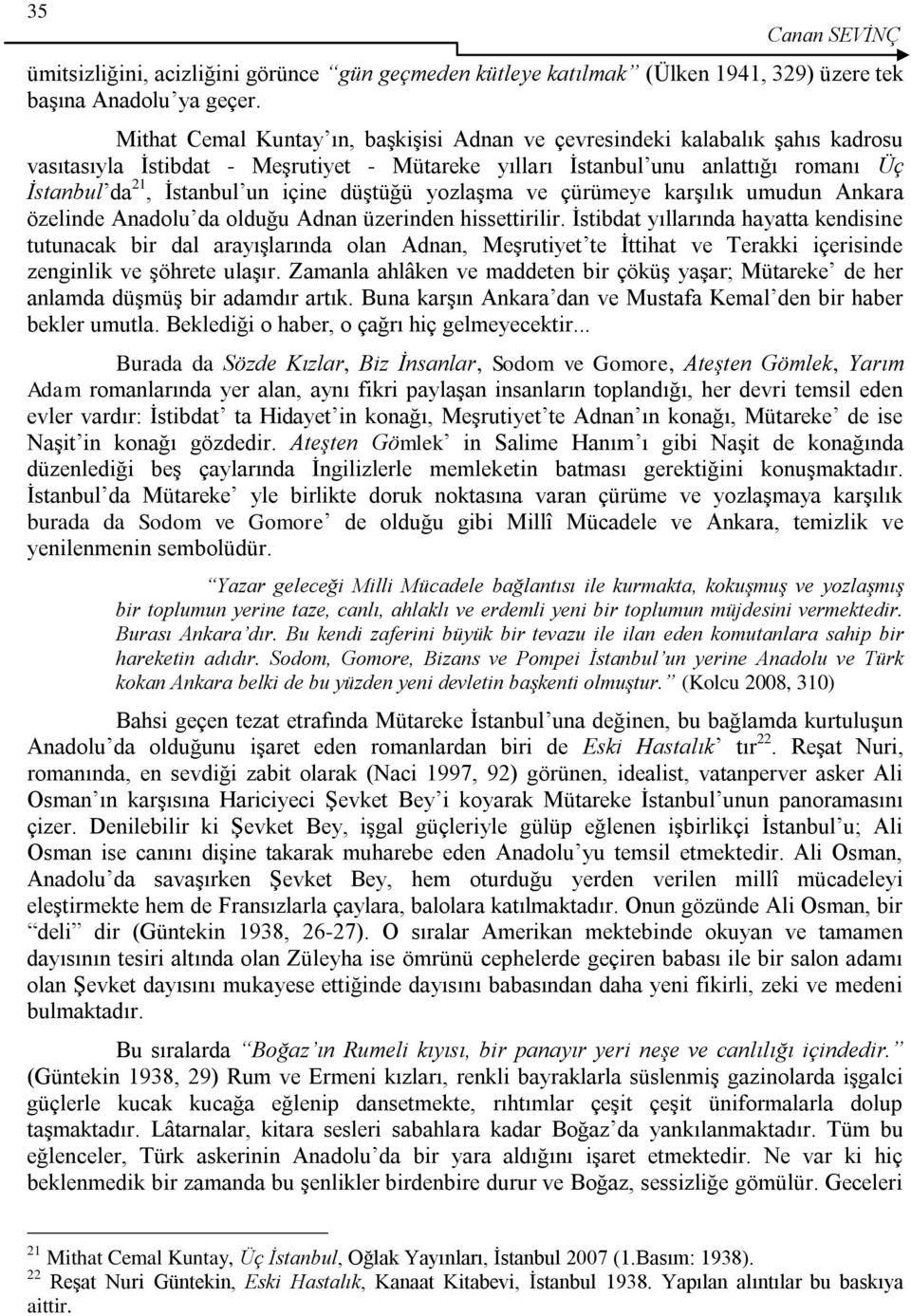 düģtüğü yozlaģma ve çürümeye karģılık umudun Ankara özelinde Anadolu da olduğu Adnan üzerinden hissettirilir.