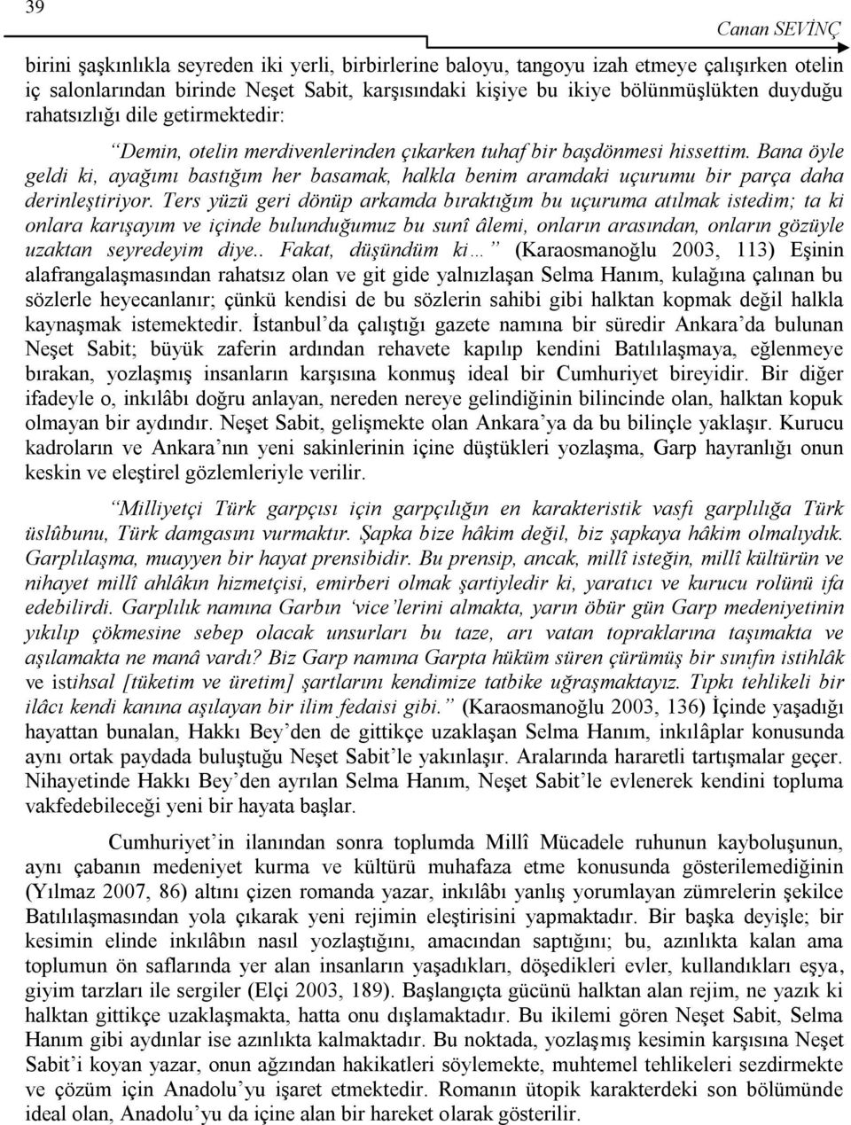 Bana öyle geldi ki, ayağımı bastığım her basamak, halkla benim aramdaki uçurumu bir parça daha derinleştiriyor.