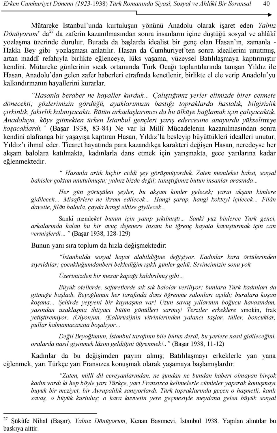 Hasan da Cumhuriyet ten sonra ideallerini unutmuģ, artan maddî refahıyla birlikte eğlenceye, lüks yaģama, yüzeysel BatılılaĢmaya kaptırmıģtır kendini.