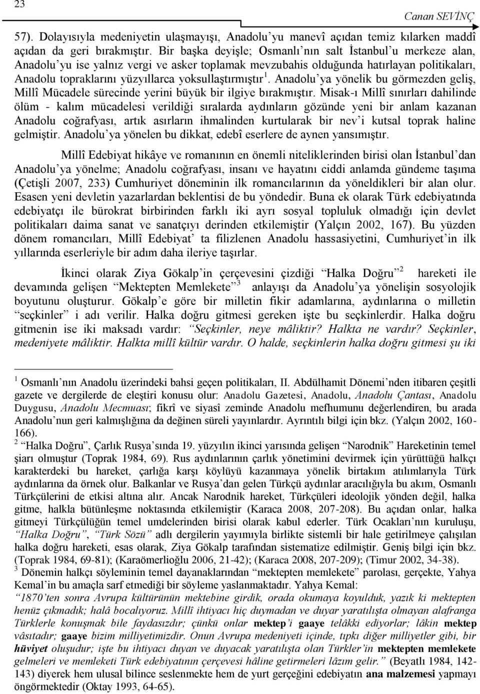 yoksullaģtırmıģtır 1. Anadolu ya yönelik bu görmezden geliģ, Millî Mücadele sürecinde yerini büyük bir ilgiye bırakmıģtır.