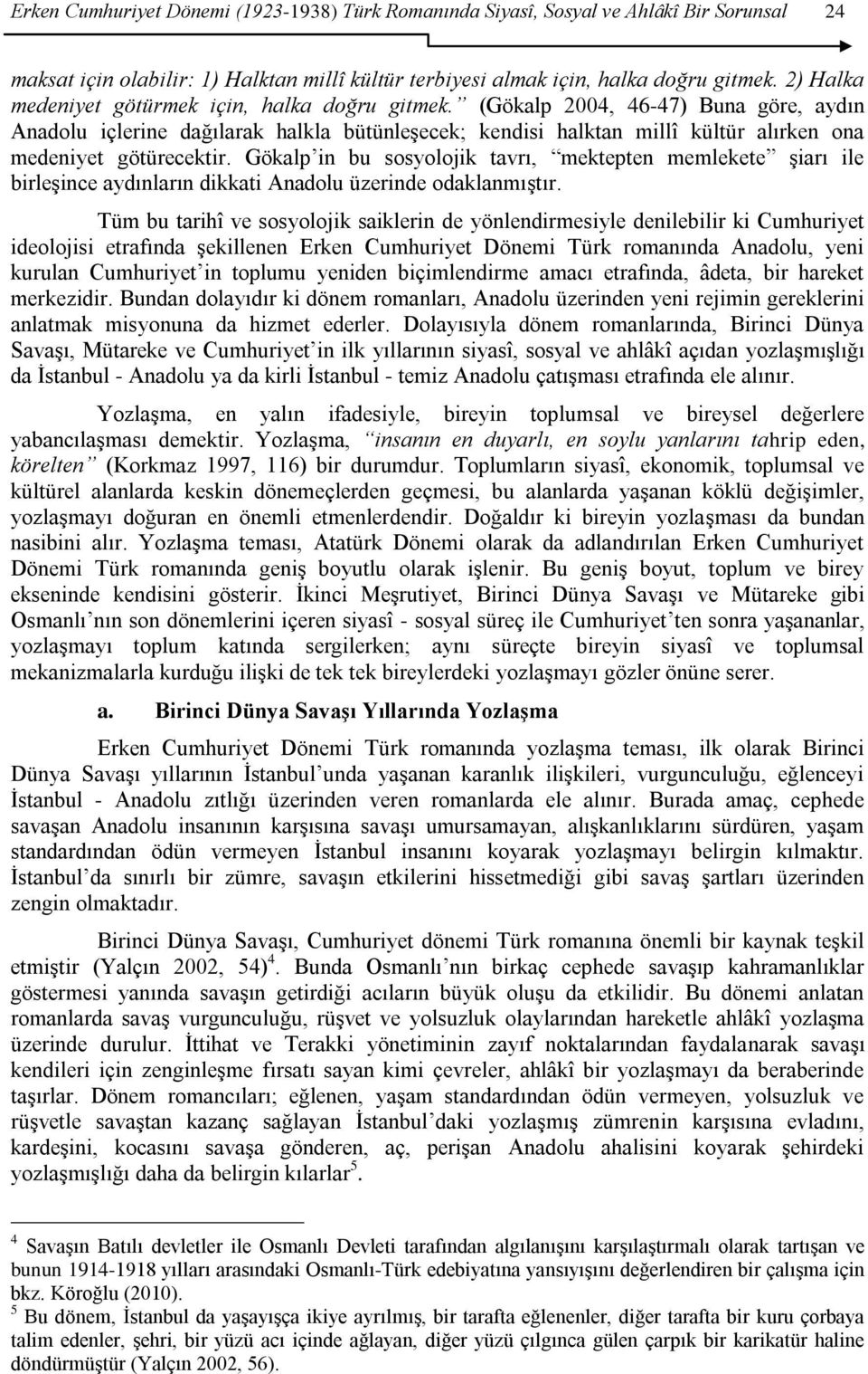 (Gökalp 2004, 46-47) Buna göre, aydın Anadolu içlerine dağılarak halkla bütünleģecek; kendisi halktan millî kültür alırken ona medeniyet götürecektir.