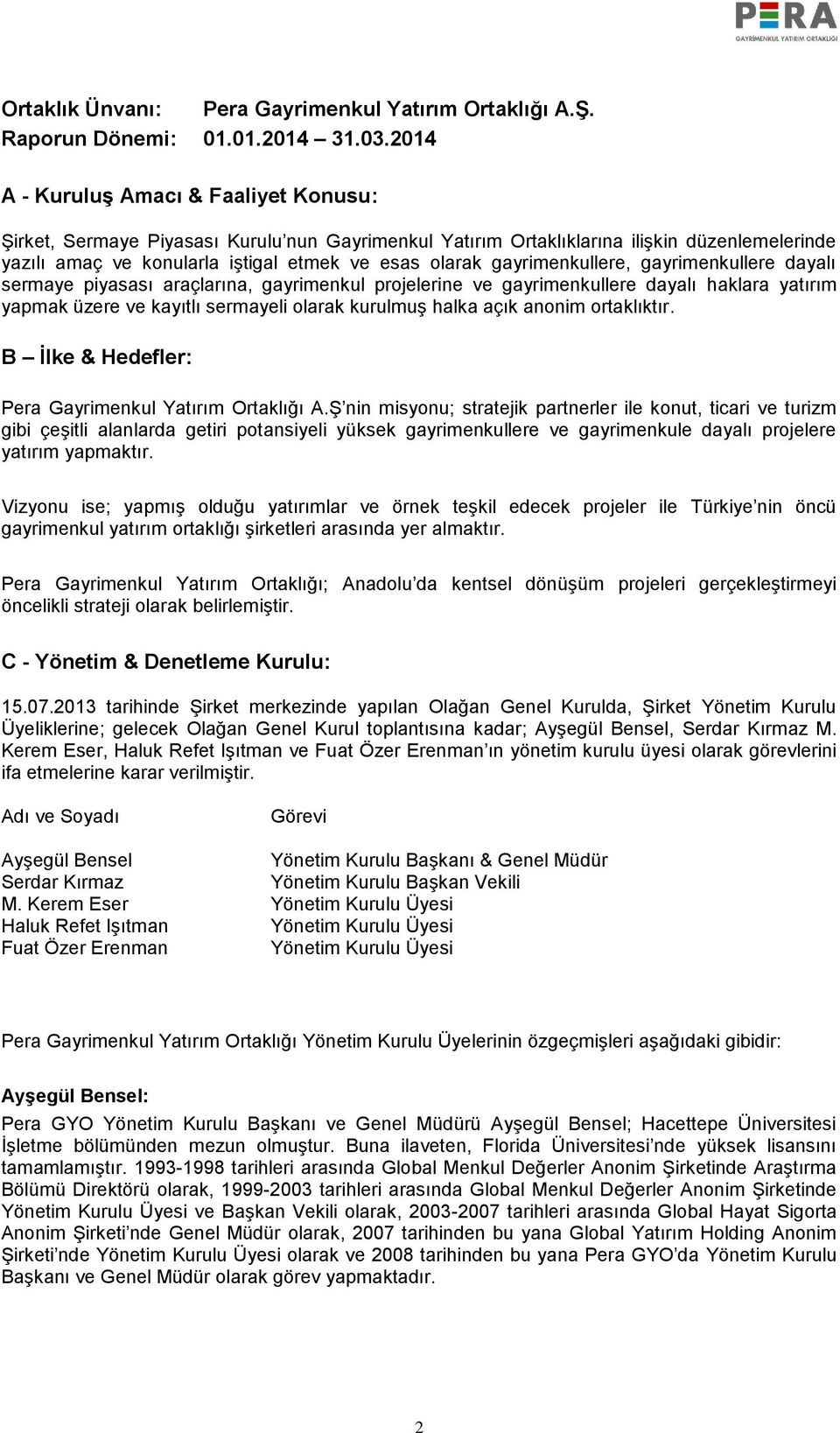 gayrimenkullere, gayrimenkullere dayalı sermaye piyasası araçlarına, gayrimenkul projelerine ve gayrimenkullere dayalı haklara yatırım yapmak üzere ve kayıtlı sermayeli olarak kurulmuş halka açık