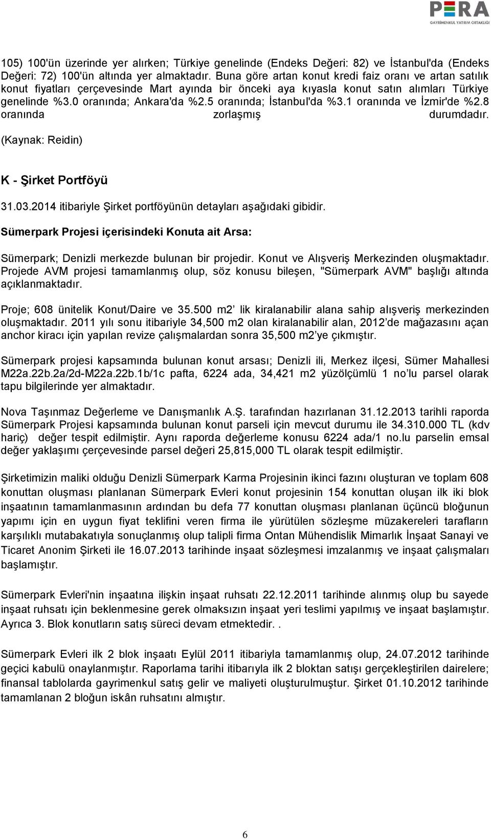 5 oranında; İstanbul'da %3.1 oranında ve İzmir'de %2.8 oranında zorlaşmış durumdadır. (Kaynak: Reidin) K - Şirket Portföyü 31.03.2014 itibariyle Şirket portföyünün detayları aşağıdaki gibidir.