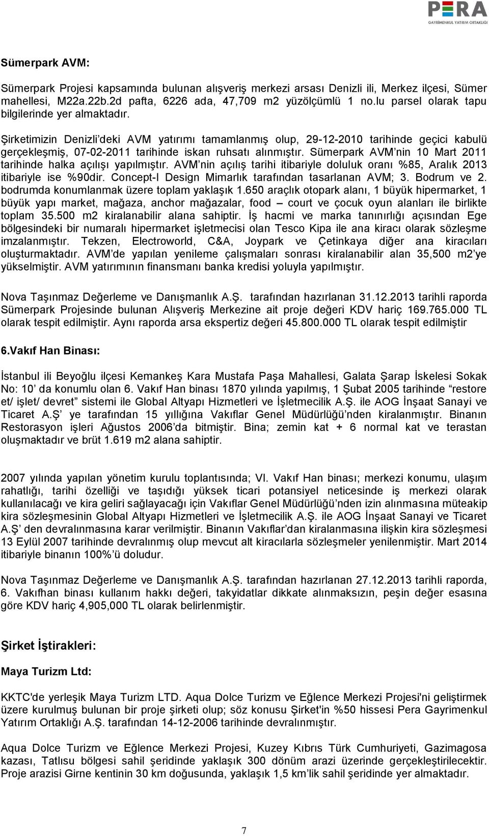 Şirketimizin Denizli deki AVM yatırımı tamamlanmış olup, 29-12-2010 tarihinde geçici kabulü gerçekleşmiş, 07-02-2011 tarihinde iskan ruhsatı alınmıştır.