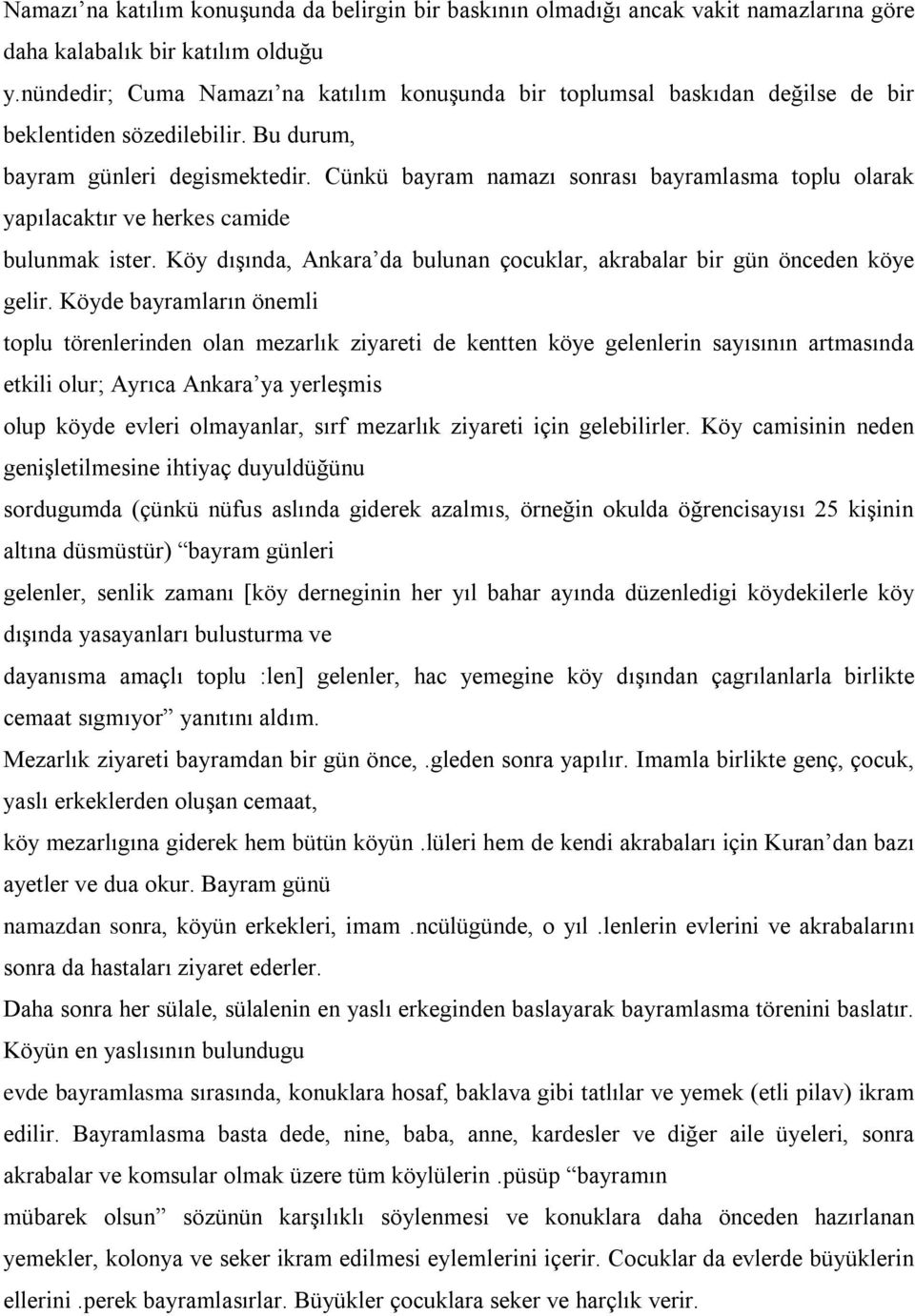 Cünkü bayram namazı sonrası bayramlasma toplu olarak yapılacaktır ve herkes camide bulunmak ister. Köy dışında, Ankara da bulunan çocuklar, akrabalar bir gün önceden köye gelir.