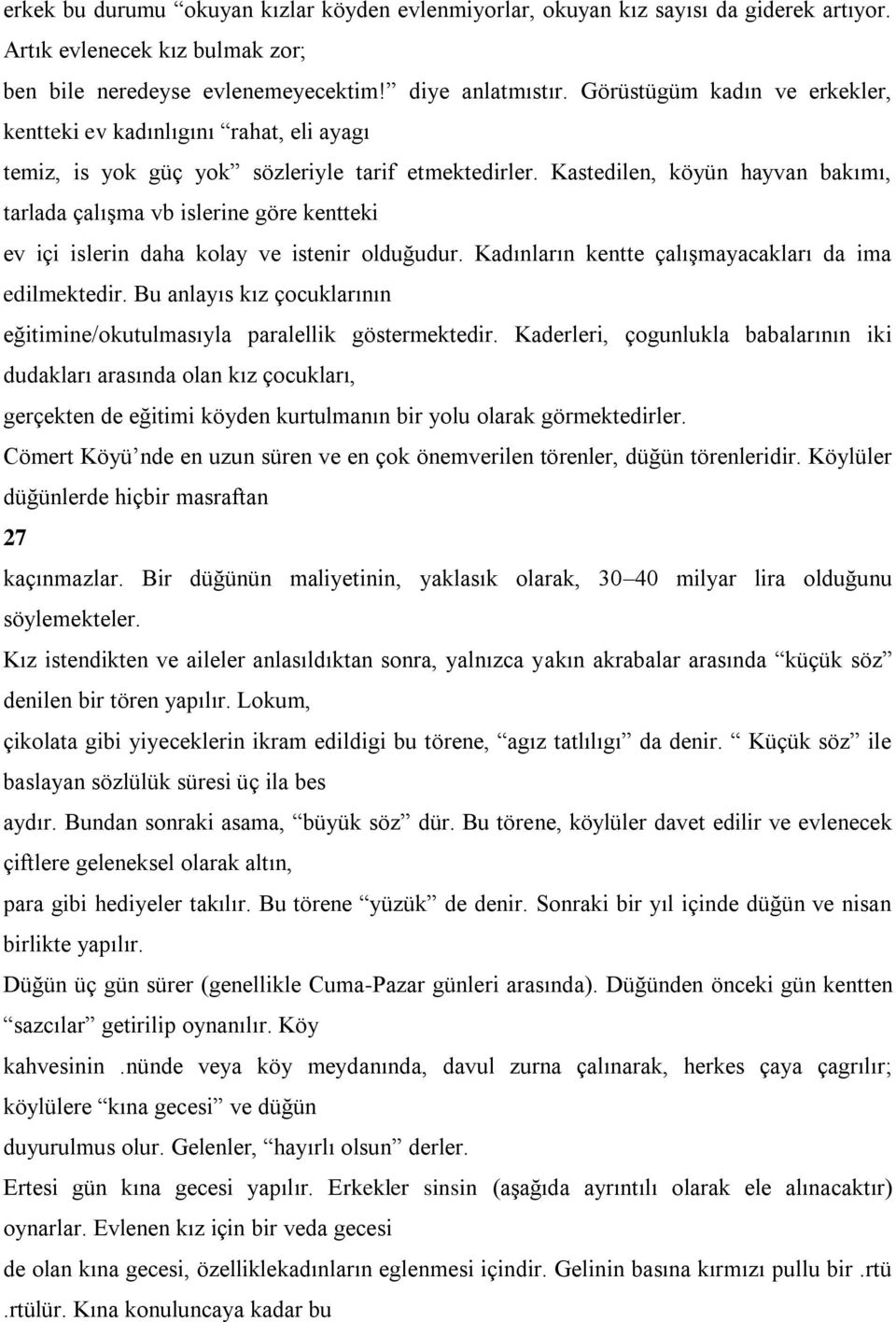 Kastedilen, köyün hayvan bakımı, tarlada çalışma vb islerine göre kentteki ev içi islerin daha kolay ve istenir olduğudur. Kadınların kentte çalışmayacakları da ima edilmektedir.