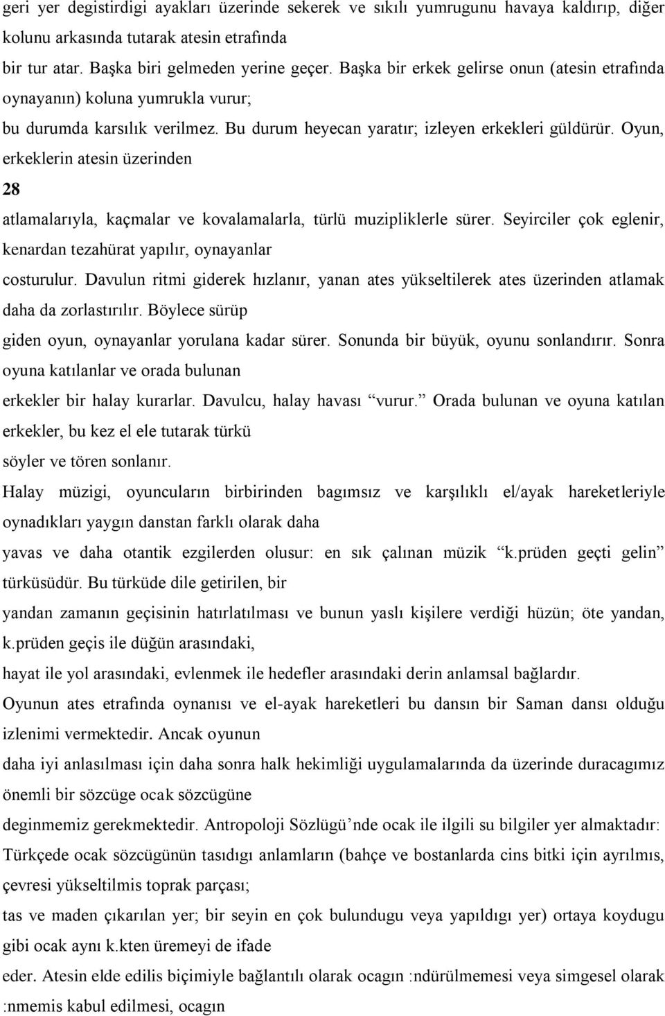 Oyun, erkeklerin atesin üzerinden 28 atlamalarıyla, kaçmalar ve kovalamalarla, türlü muzipliklerle sürer. Seyirciler çok eglenir, kenardan tezahürat yapılır, oynayanlar costurulur.