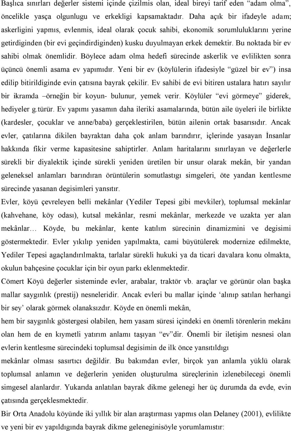 Bu noktada bir ev sahibi olmak önemlidir. Böylece adam olma hedefi sürecinde askerlik ve evlilikten sonra üçüncü önemli asama ev yapımıdır.