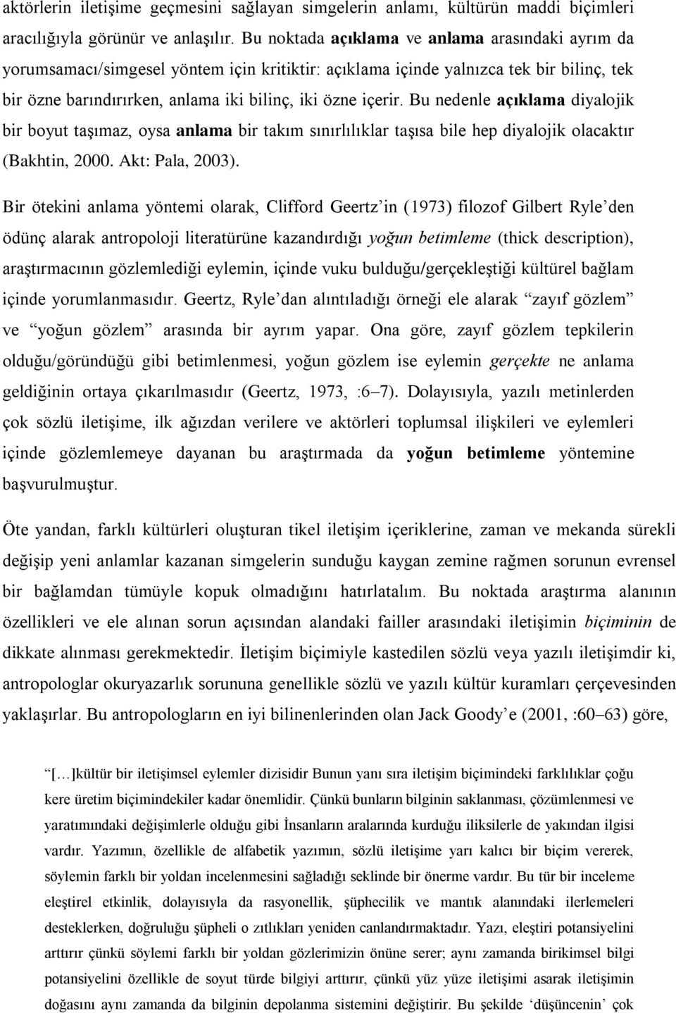 Bu nedenle açıklama diyalojik bir boyut taşımaz, oysa anlama bir takım sınırlılıklar taşısa bile hep diyalojik olacaktır (Bakhtin, 2000. Akt: Pala, 2003).