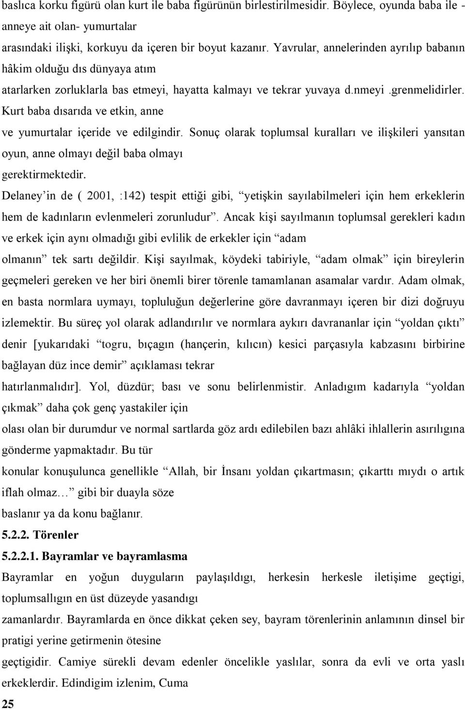 Kurt baba dısarıda ve etkin, anne ve yumurtalar içeride ve edilgindir. Sonuç olarak toplumsal kuralları ve ilişkileri yansıtan oyun, anne olmayı değil baba olmayı gerektirmektedir.