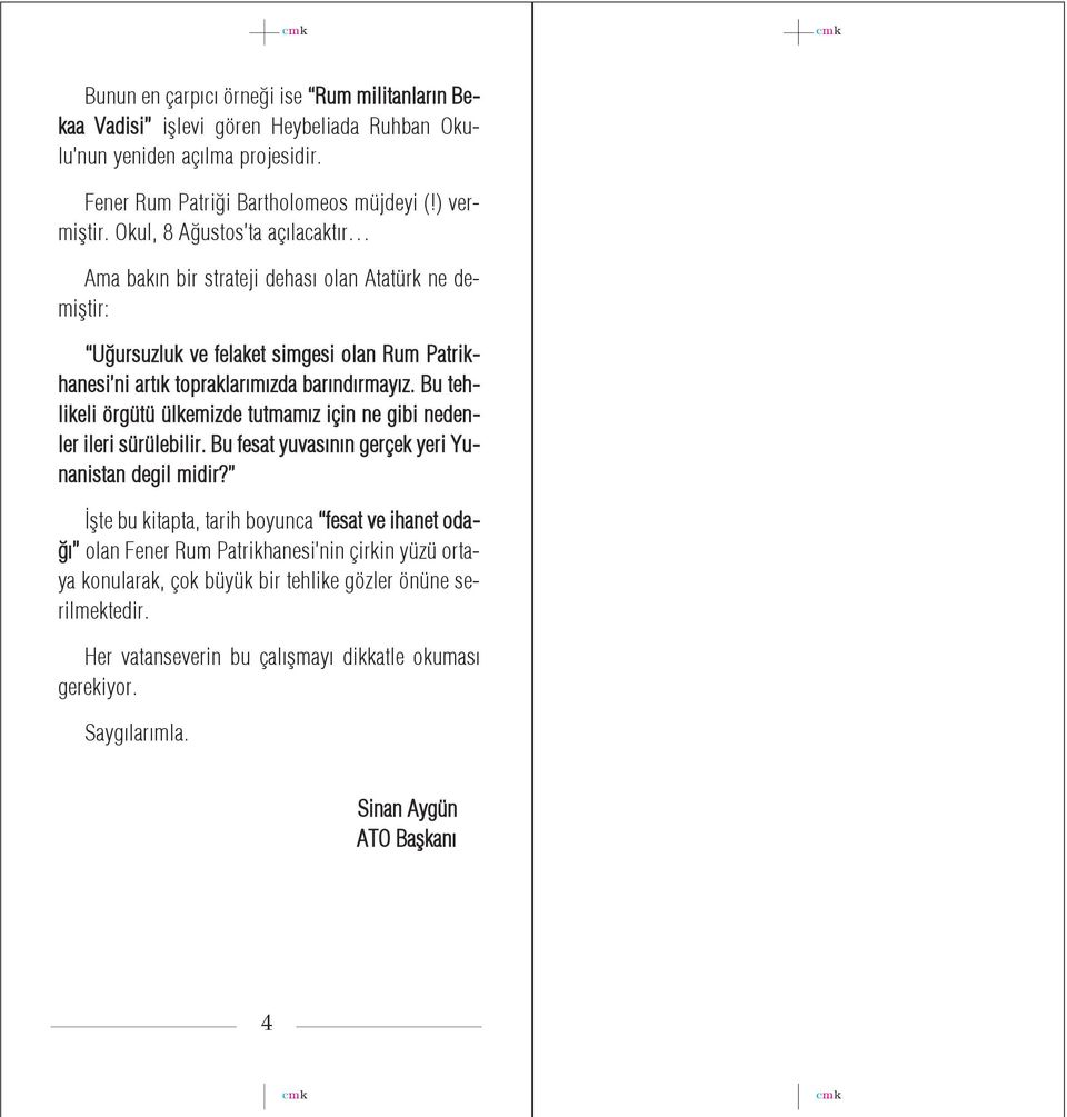 Bu tehlikeli örgütü ülkemizde tutmam z için ne gibi nedenler ileri sürülebilir. Bu fesat yuvas n n gerçek yeri Yunanistan degil midir?