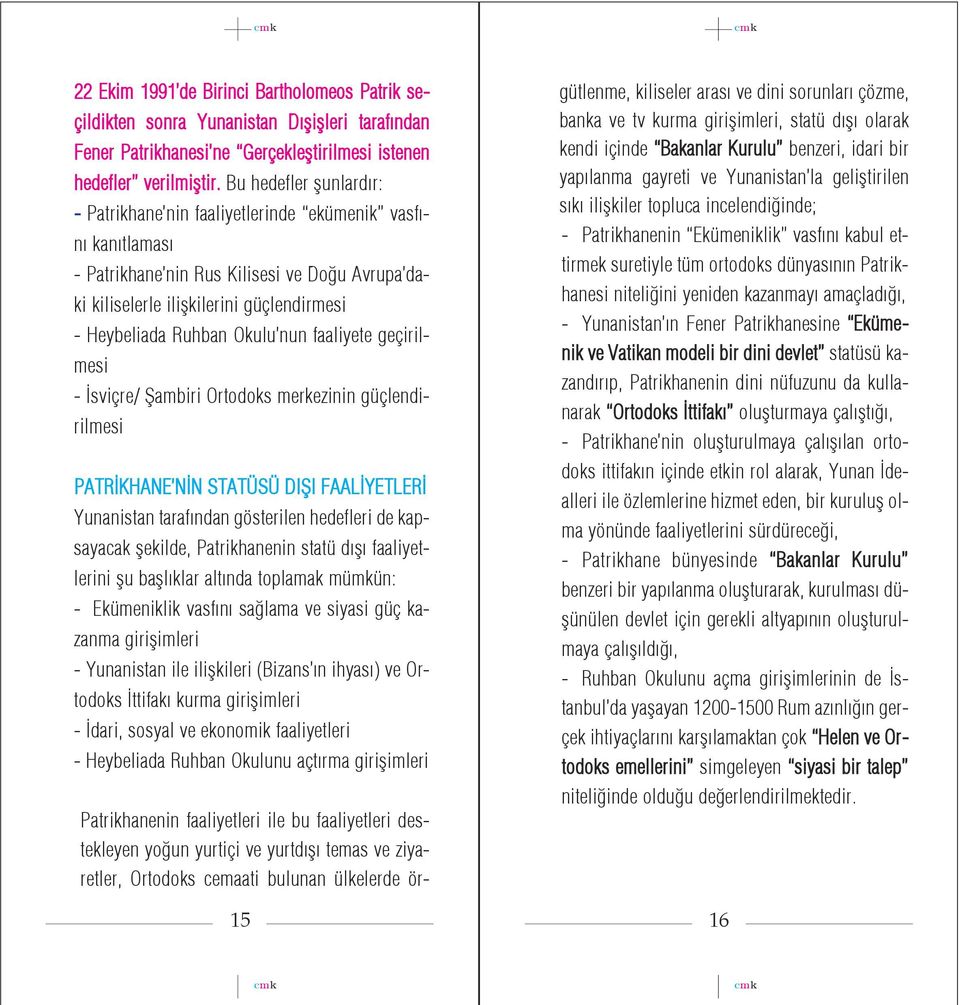 nun faaliyete geçirilmesi - sviçre/ Þambiri Ortodoks merkezinin güçlendirilmesi PATR KHANE N N STATÜSÜ DIÞI FAAL YETLER Yunanistan taraf ndan gösterilen hedefleri de kapsayacak ßekilde, Patrikhanenin