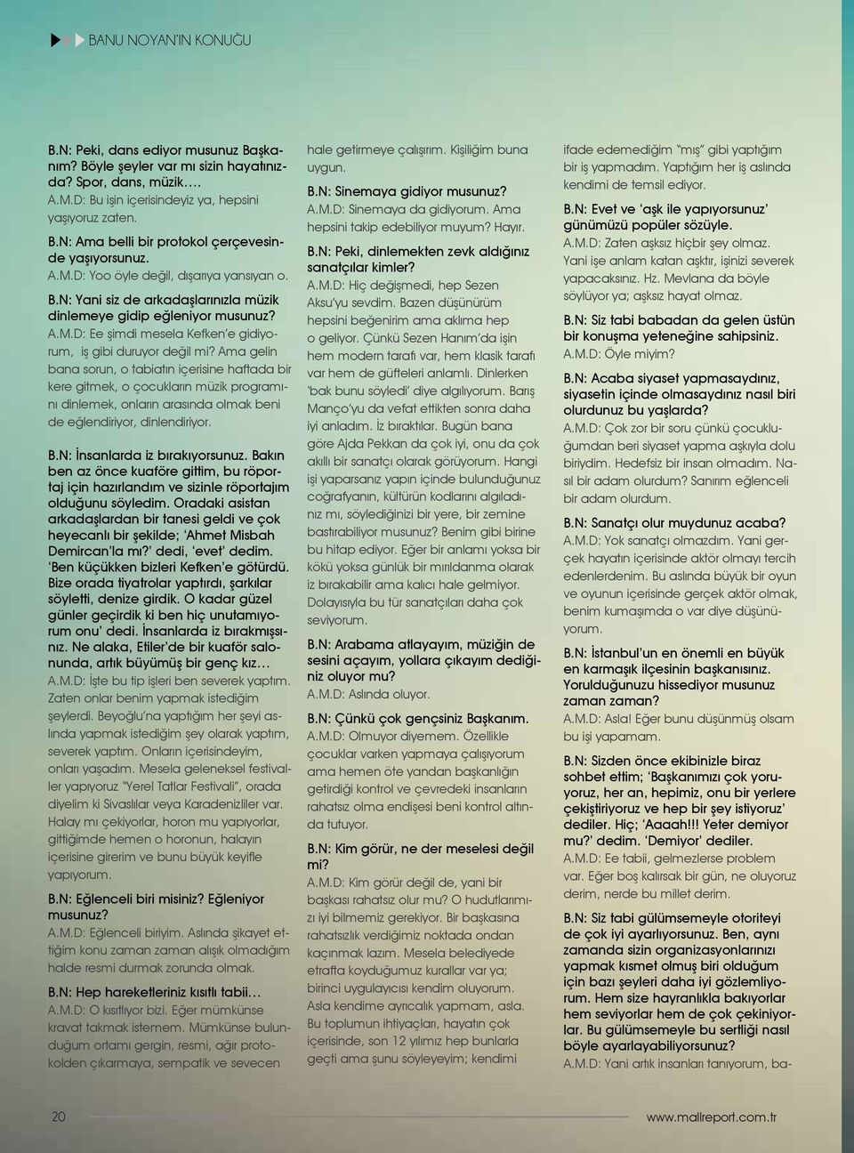 Ama gelin bana sorun, o tabiatın içerisine haftada bir kere gitmek, o çocukların müzik programını dinlemek, onların arasında olmak beni de eğlendiriyor, dinlendiriyor. B.