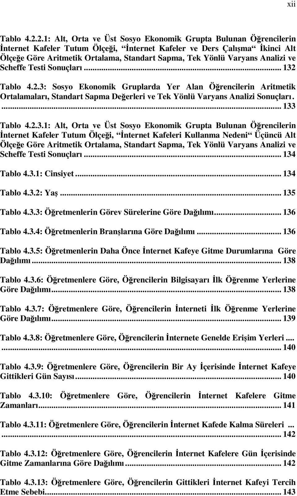 Varyans Analizi ve Scheffe Testi Sonuçları... 132 Tablo 4.2.3: Sosyo Ekonomik Gruplarda Yer Alan Öğrencilerin Aritmetik Ortalamaları, Standart Sapma Değerleri ve Tek Yönlü Varyans Analizi Sonuçları.