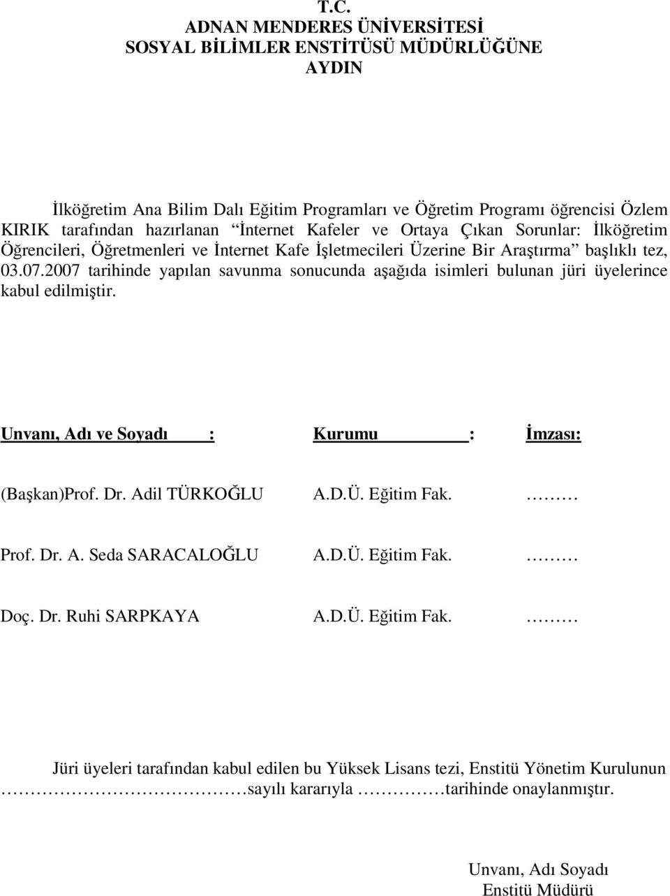2007 tarihinde yapılan savunma sonucunda aşağıda isimleri bulunan jüri üyelerince kabul edilmiştir. Unvanı, Adı ve Soyadı : Kurumu : İmzası: (Başkan)Prof. Dr. Adil TÜRKOĞLU A.D.Ü. Eğitim Fak.