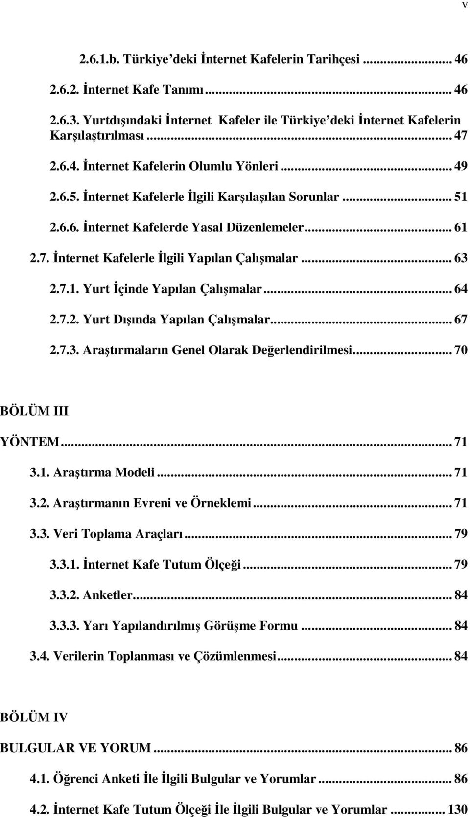 .. 64 2.7.2. Yurt Dışında Yapılan Çalışmalar... 67 2.7.3. Araştırmaların Genel Olarak Değerlendirilmesi... 70 BÖLÜM III YÖNTEM... 71 3.1. Araştırma Modeli... 71 3.2. Araştırmanın Evreni ve Örneklemi.