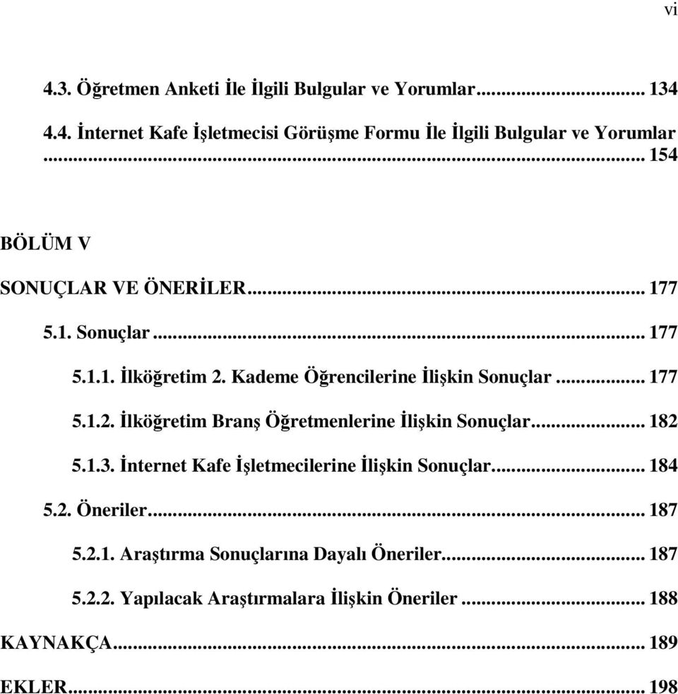 .. 182 5.1.3. İnternet Kafe İşletmecilerine İlişkin Sonuçlar... 184 5.2. Öneriler... 187 5.2.1. Araştırma Sonuçlarına Dayalı Öneriler.