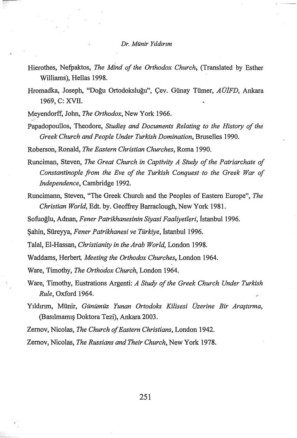 Papadopoullos, Theodore, Studieş and Documents Relating to the History of the Greek Church and People Under Turkish Domination, Bruselles 1990.