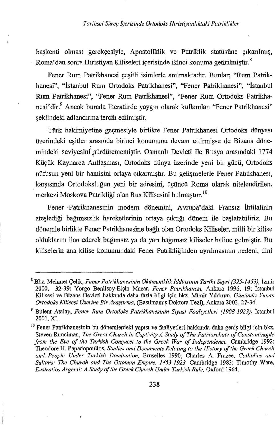 Bunlar; "Rum Patrikhanesi", "İstanbul Rum Ortodoks Patrikhanesi", "Fener Patrikhanesi", "İstanbul Rum Patrikhanesi", "Fener Rum Patrikhanesi", "Fener Rum Ortodoks Patrikhanesi"dir.