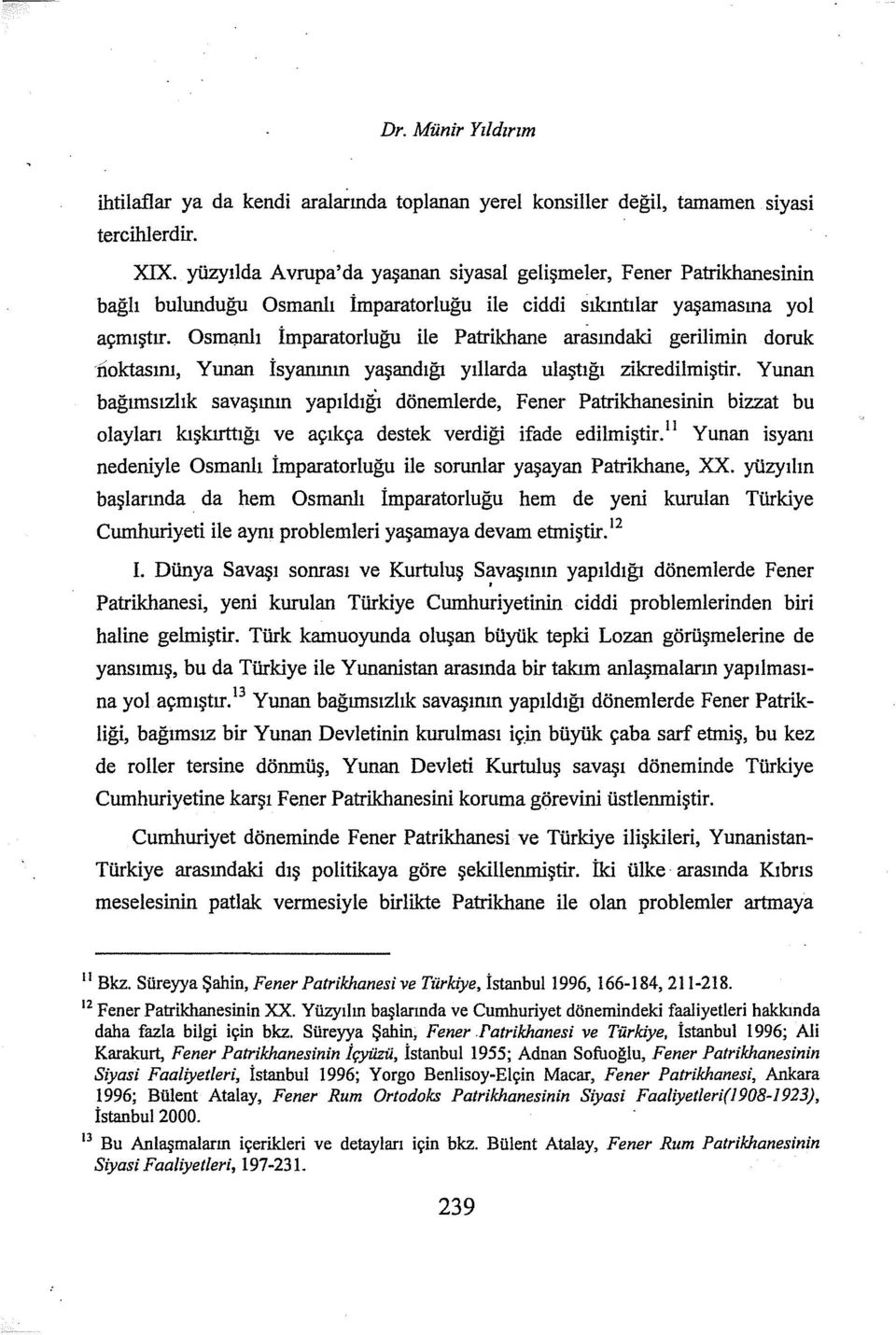 Osmanlı İmparatorluğu ile Patrikhane arasındaki gerilimin doruk noktasını, Yunan isyanının yaşandığı yıllarda ulaştığı zikredilmiştir.