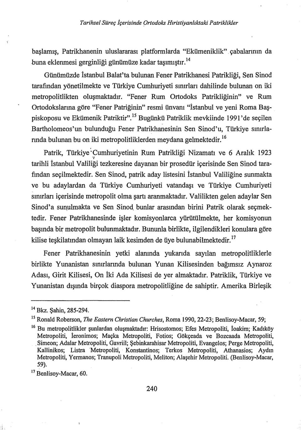 "Fener Rum Ortodoks Patrikliğinin" ve Rum Ortodoksiarına göre "Fener Patriğinin" resmi ünvanı "İstanbul ve yeni Roma Başpiskoposu ve Ekümenik Patriktir".