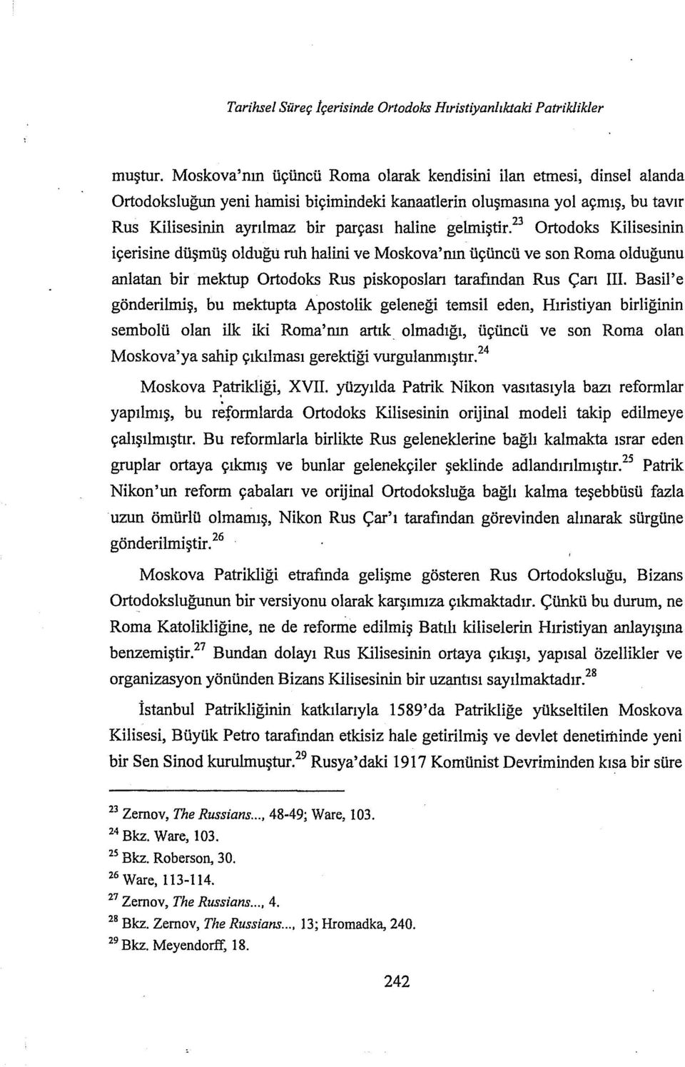 gelmiştir. 23 Ortodoks Kilisesinin içerisine düşmüş olduğu ruh halini ve Moskova'nın üçüncü ve son Roma olduğunu anlatan bir mektup Ortodoks Rus piskoposları tarafından Rus Çarı III.