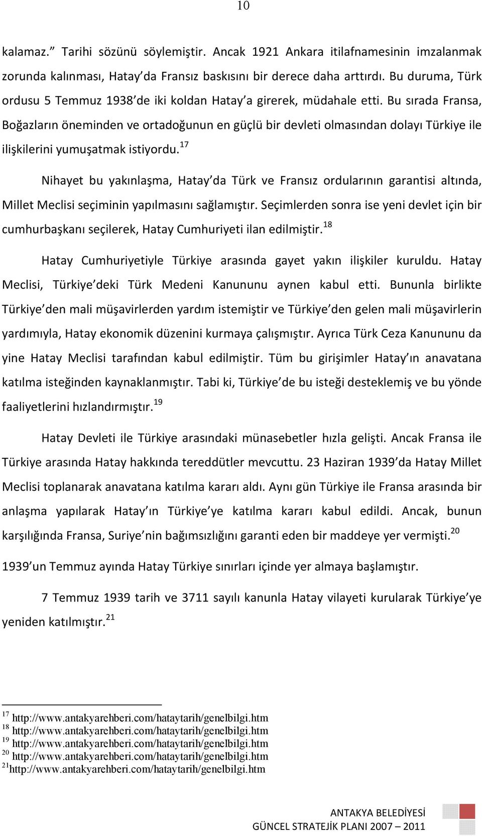 Bu sırada Fransa, Boğazların öneminden ve ortadoğunun en güçlü bir devleti olmasından dolayı Türkiye ile ilişkilerini yumuşatmak istiyordu.