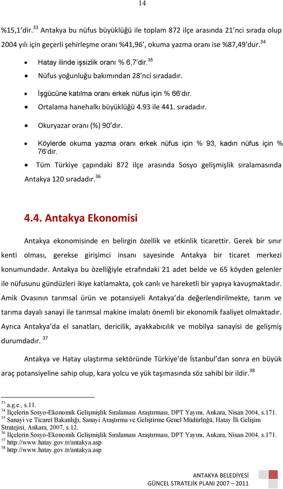 Köylerde okuma yazma oranı erkek nüfus için % 93, kadın nüfus için % 76 dır. Tüm Türkiye çapındaki 872 ilçe arasında Sosyo gelişmişlik sıralamasında Antakya 120 sıradadır. 36 4.