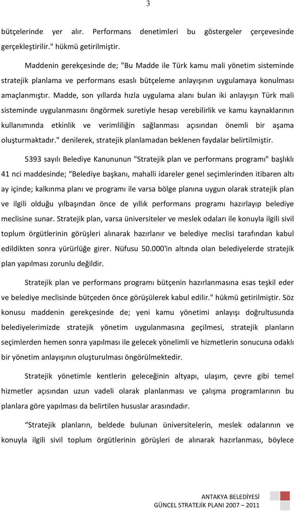 Madde, son yıllarda hızla uygulama alanı bulan iki anlayışın Türk mali sisteminde uygulanmasını öngörmek suretiyle hesap verebilirlik ve kamu kaynaklarının kullanımında etkinlik ve verimliliğin