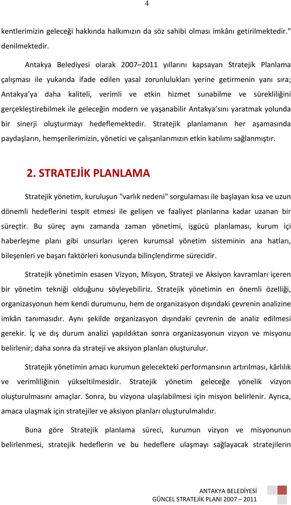 etkin hizmet sunabilme ve sürekliliğini gerçekleştirebilmek ile geleceğin modern ve yaşanabilir Antakya sını yaratmak yolunda bir sinerji oluşturmayı hedeflemektedir.