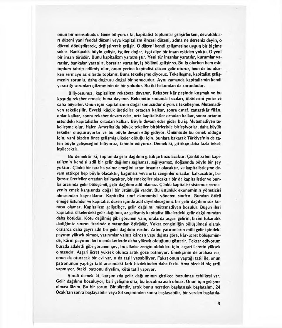 O düzeni kendi gelişmesine uygun bir biçime sokar. Bankacılık böyle gelişir, işçiler doğar, işçi diye bir insan eskiden yoktu. O yeni bir insan türüdür. Bunu kapitalizm yaratmıştır.