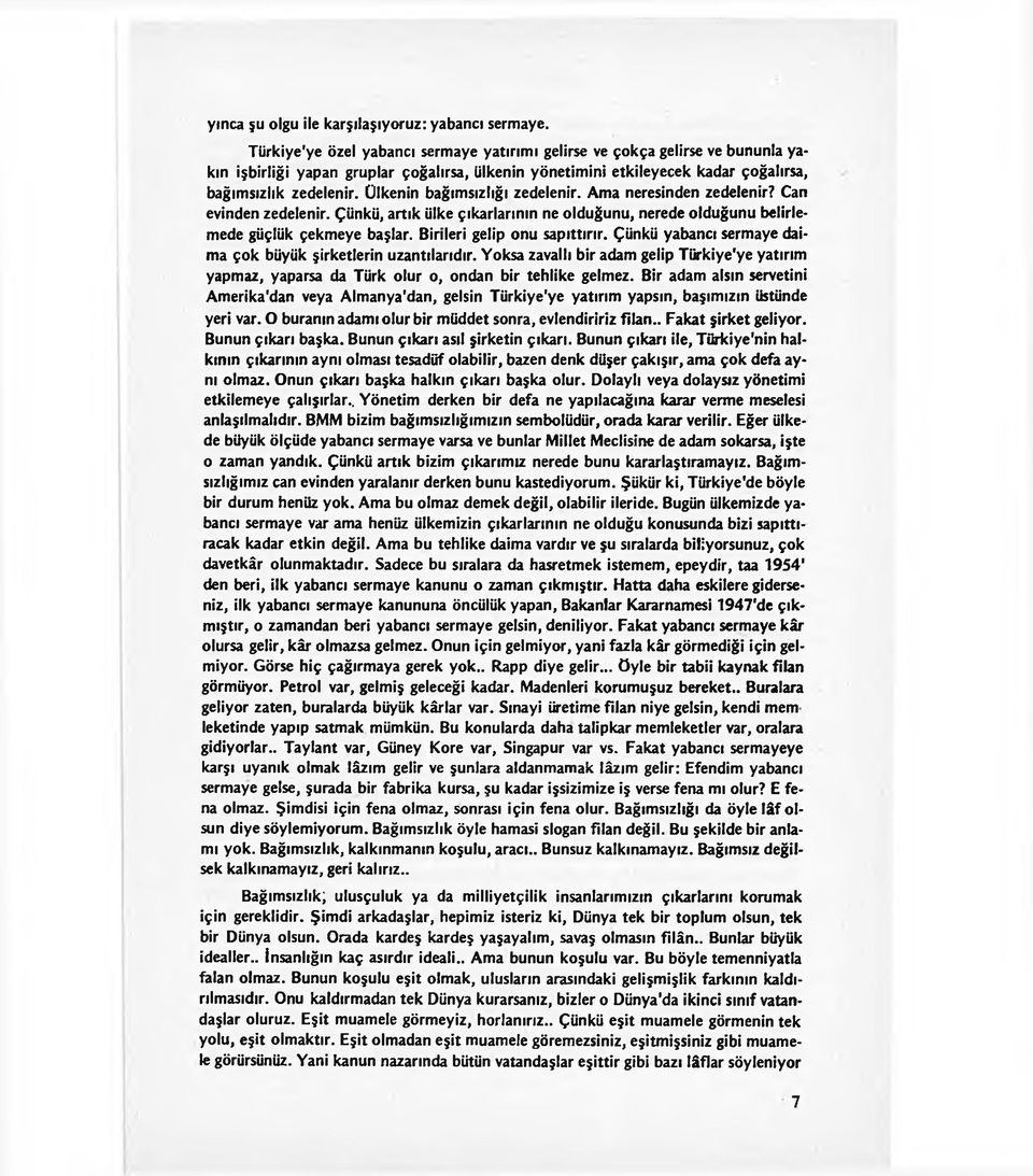 Ülkenin bağımsızlığı zedelenir. Ama neresinden zedelenir? Can evinden zedelenir. Çünkü, artık ülke çıkarlarının ne olduğunu, nerede olduğunu belirlemede güçlük çekmeye başlar.