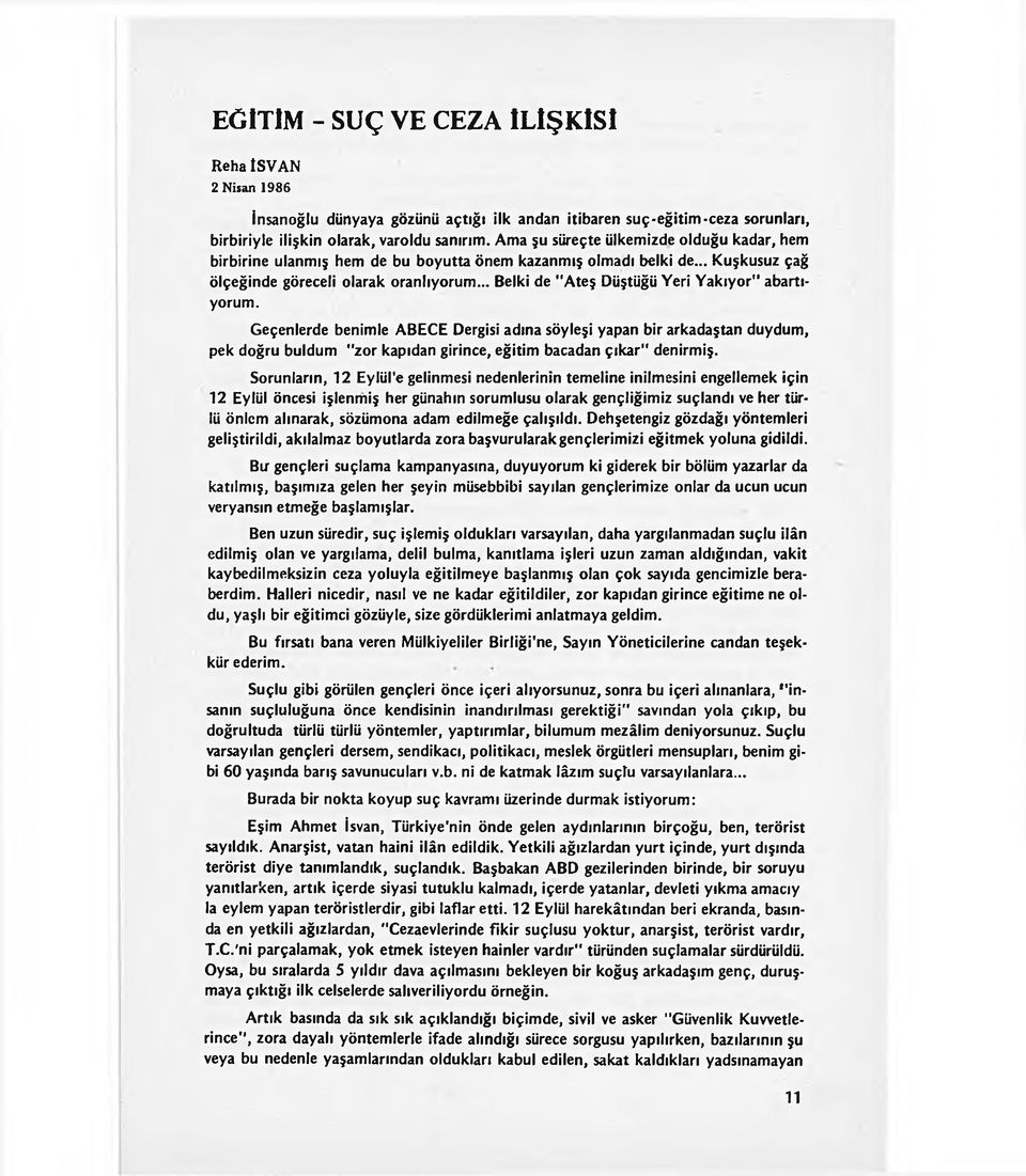 .. Belki de "Ateş Düştüğü Yeri Yakıyor" abartıyorum. Geçenlerde benimle ABECE Dergisi adına söyleşi yapan bir arkadaştan duydum, pek doğru buldum "zor kapıdan girince, eğitim bacadan çıkar" denirmiş.